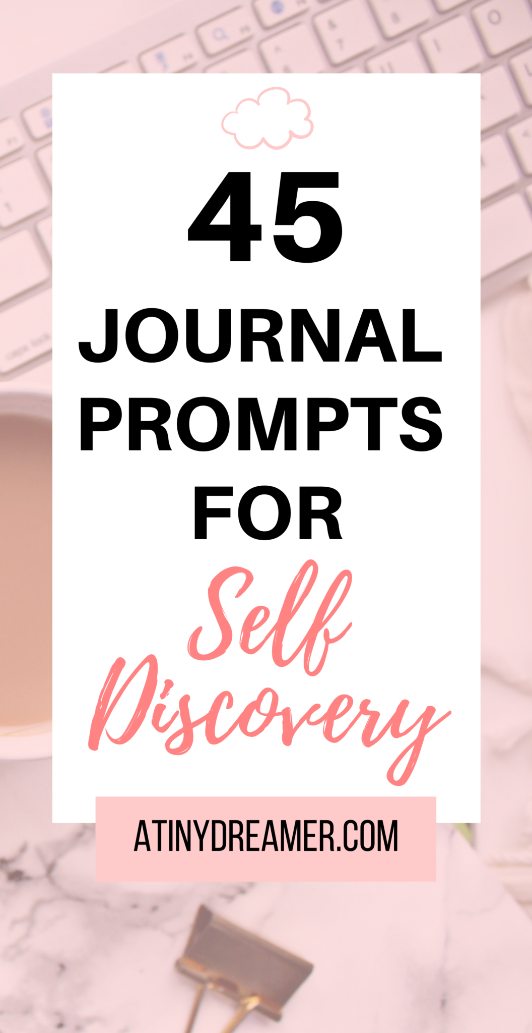 45 Best Self Discovery Journal Prompts - atinydreamer